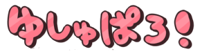 ゆしゅぱろ！